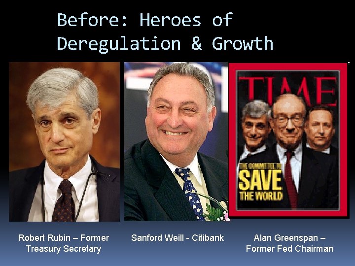 Before: Heroes of Deregulation & Growth Robert Rubin – Former Treasury Secretary Sanford Weill