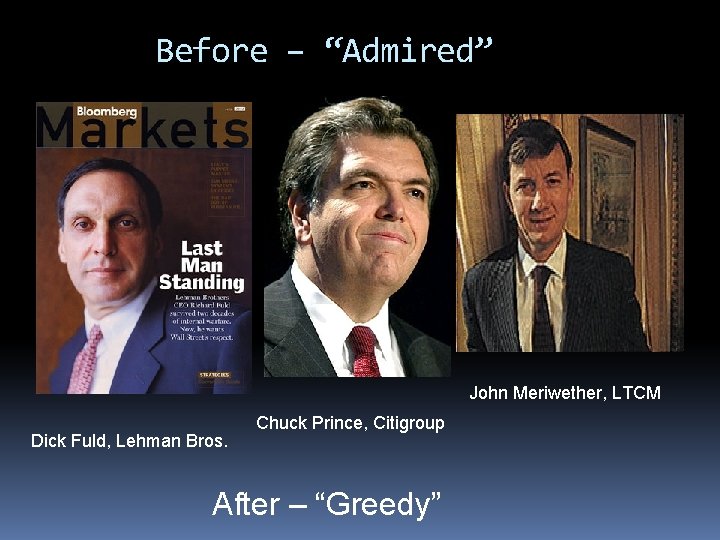 Before – “Admired” John Meriwether, LTCM Dick Fuld, Lehman Bros. Chuck Prince, Citigroup After