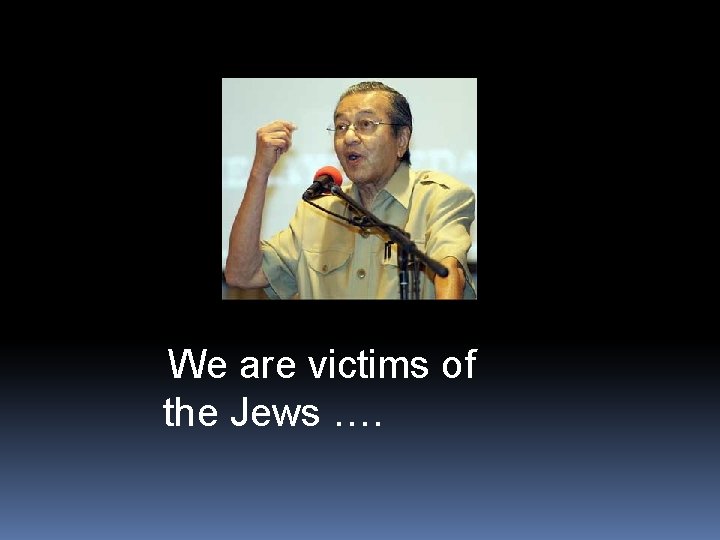 We are victims of the Jews …. 