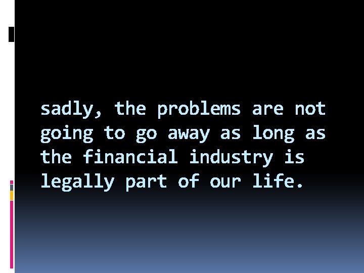 sadly, the problems are not going to go away as long as the financial