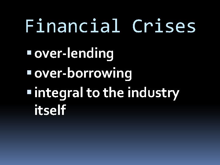 Financial Crises over-lending over-borrowing integral to the industry itself 