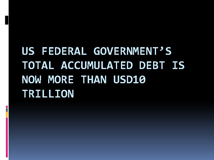 US FEDERAL GOVERNMENT’S TOTAL ACCUMULATED DEBT IS NOW MORE THAN USD 10 TRILLION 