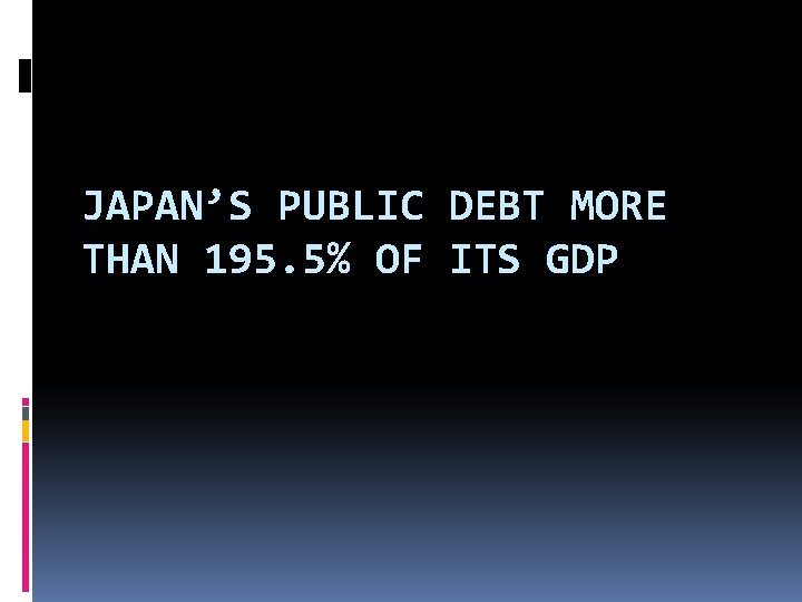 JAPAN’S PUBLIC DEBT MORE THAN 195. 5% OF ITS GDP 