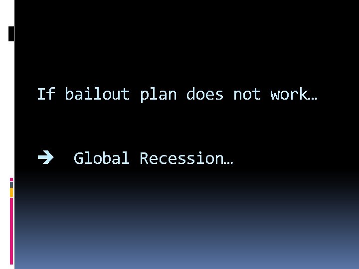 If bailout plan does not work… Global Recession… 
