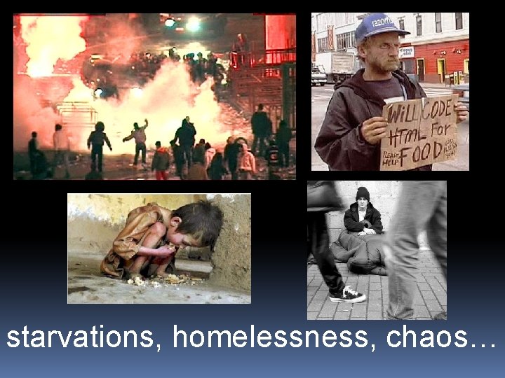 starvations, homelessness, chaos… 