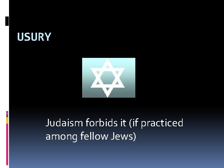 USURY Judaism forbids it (if practiced among fellow Jews) 