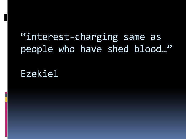 “interest-charging same as people who have shed blood…” Ezekiel 