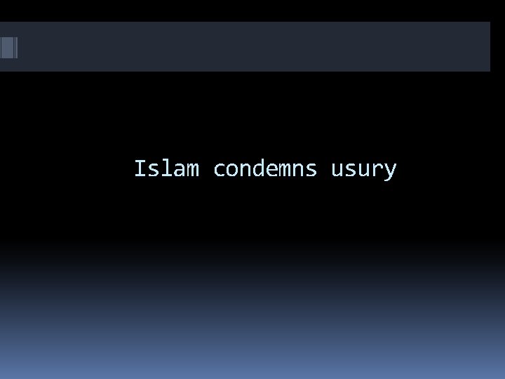 Islam condemns usury 