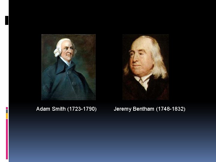 Adam Smith (1723 -1790) Jeremy Bentham (1748 -1832) 