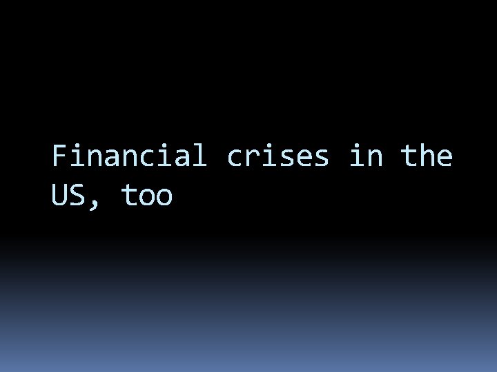 Financial crises in the US, too 