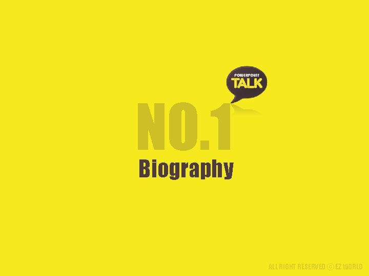 NO. 1 Biography ALL RIGHT RESERVED ⓒ EZ WORLD 