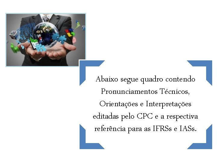 Abaixo segue quadro contendo Pronunciamentos Técnicos, Orientações e Interpretações editadas pelo CPC e a