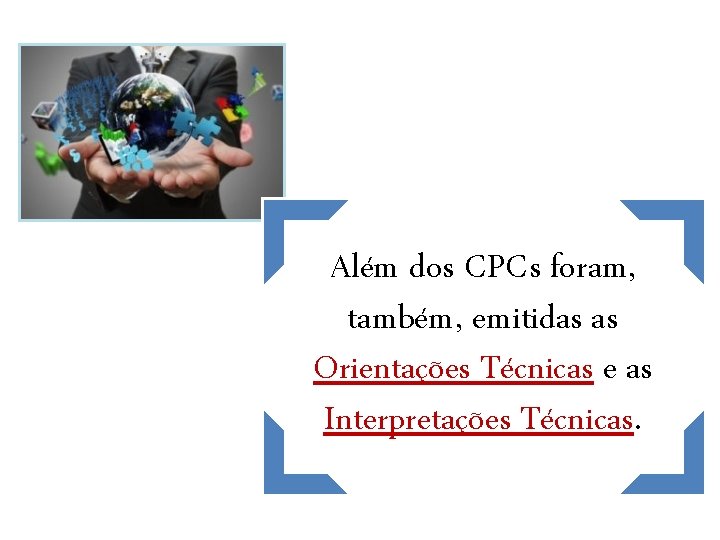 Além dos CPCs foram, também, emitidas as Orientações Técnicas e as Interpretações Técnicas. 