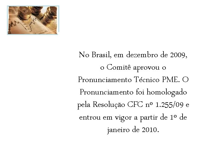 No Brasil, em dezembro de 2009, o Comitê aprovou o Pronunciamento Técnico PME. O