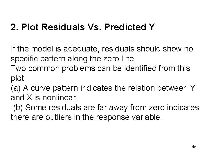 2. Plot Residuals Vs. Predicted Y If the model is adequate, residuals should show