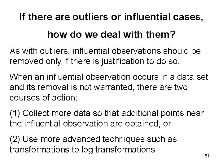 If there are outliers or influential cases, how do we deal with them? As