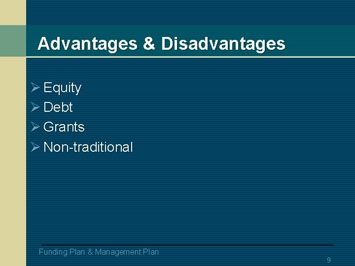 Advantages & Disadvantages Ø Equity Ø Debt Ø Grants Ø Non-traditional Funding Plan &