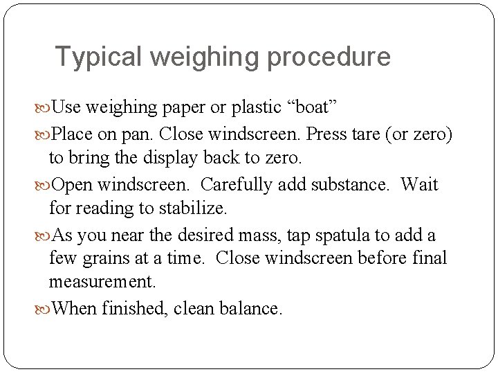 Typical weighing procedure Use weighing paper or plastic “boat” Place on pan. Close windscreen.