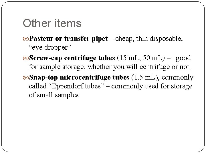 Other items Pasteur or transfer pipet – cheap, thin disposable, “eye dropper” Screw-cap centrifuge