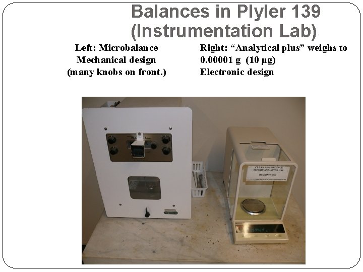 Balances in Plyler 139 (Instrumentation Lab) Left: Microbalance Mechanical design (many knobs on front.