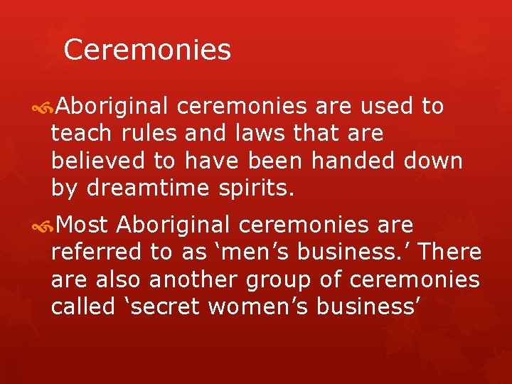 Ceremonies Aboriginal ceremonies are used to teach rules and laws that are believed to