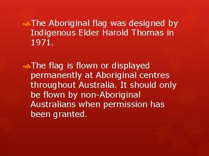  The Aboriginal flag was designed by Indigenous Elder Harold Thomas in 1971. The