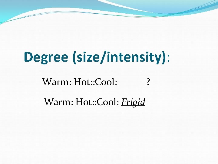 Degree (size/intensity): Warm: Hot: : Cool: ______? Warm: Hot: : Cool: Frigid 