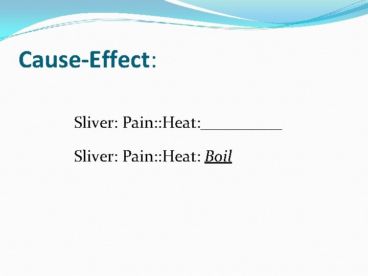 Cause-Effect: Sliver: Pain: : Heat: _____ Sliver: Pain: : Heat: Boil 