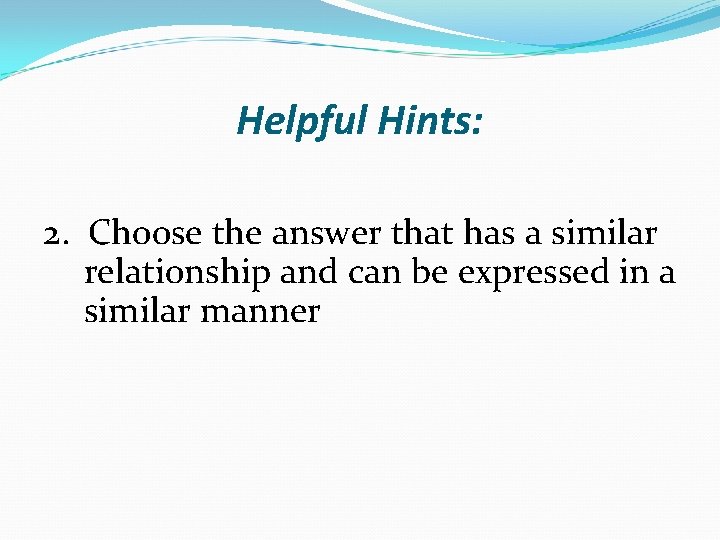 Helpful Hints: 2. Choose the answer that has a similar relationship and can be