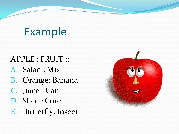 Example APPLE : FRUIT : : A. Salad : Mix B. Orange: Banana C.