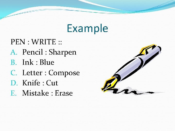 Example PEN : WRITE : : A. Pencil : Sharpen B. Ink : Blue