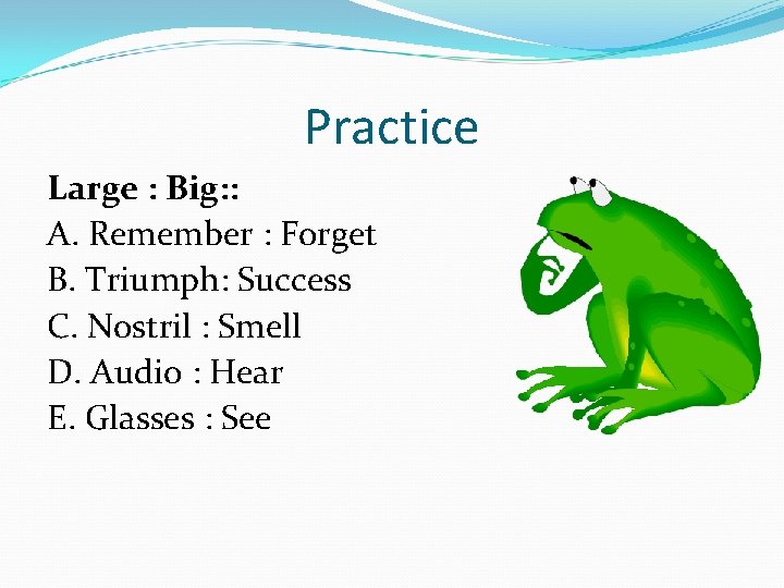 Practice Large : Big: : A. Remember : Forget B. Triumph: Success C. Nostril