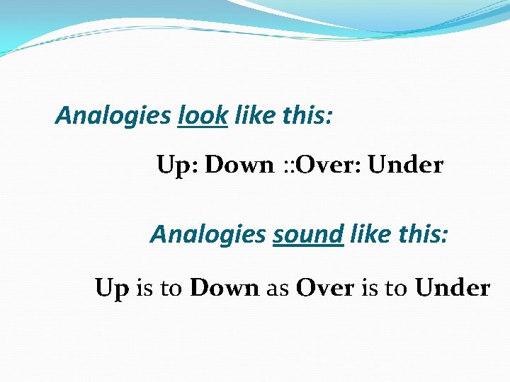 Analogies look like this: Up: Down : : Over: Under Analogies sound like this:
