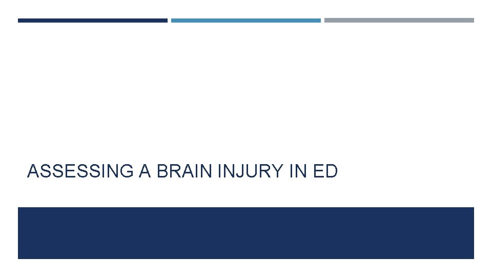 ASSESSING A BRAIN INJURY IN ED 