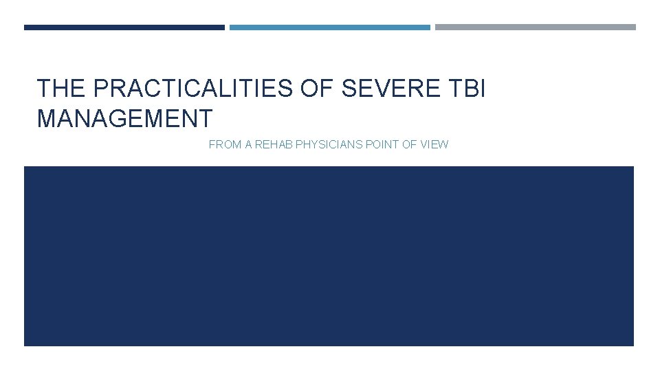 THE PRACTICALITIES OF SEVERE TBI MANAGEMENT FROM A REHAB PHYSICIANS POINT OF VIEW 