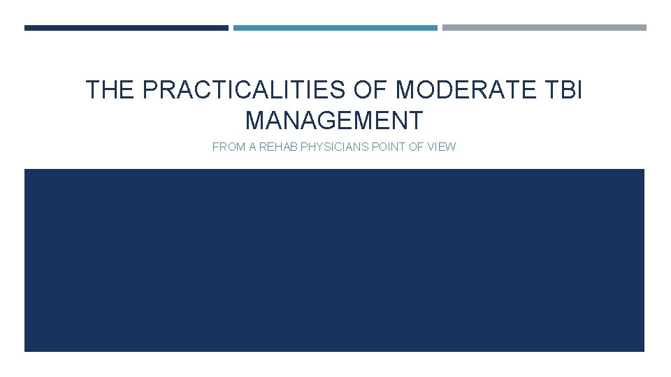 THE PRACTICALITIES OF MODERATE TBI MANAGEMENT FROM A REHAB PHYSICIANS POINT OF VIEW 