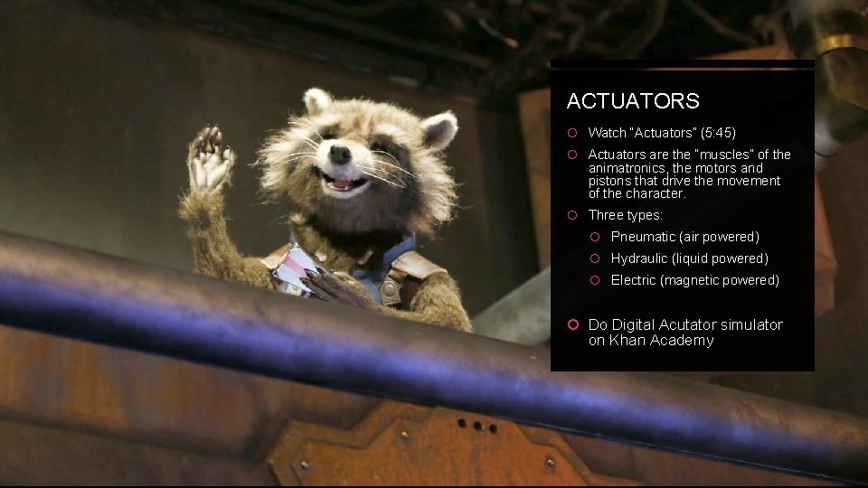 ACTUATORS Watch “Actuators” (5: 45) Actuators are the “muscles” of the animatronics, the motors