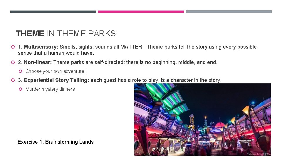 THEME IN THEME PARKS 1. Multisensory: Smells, sights, sounds all MATTER. Theme parks tell