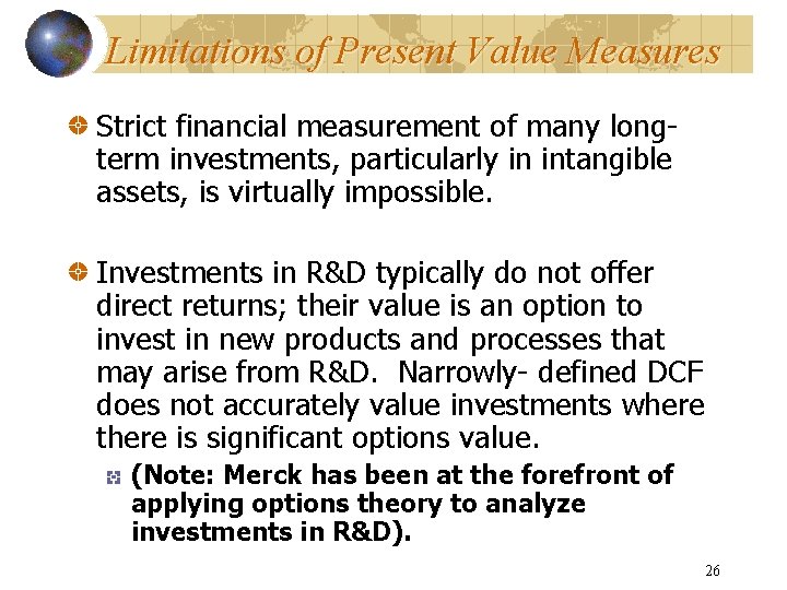 Limitations of Present Value Measures Strict financial measurement of many longterm investments, particularly in