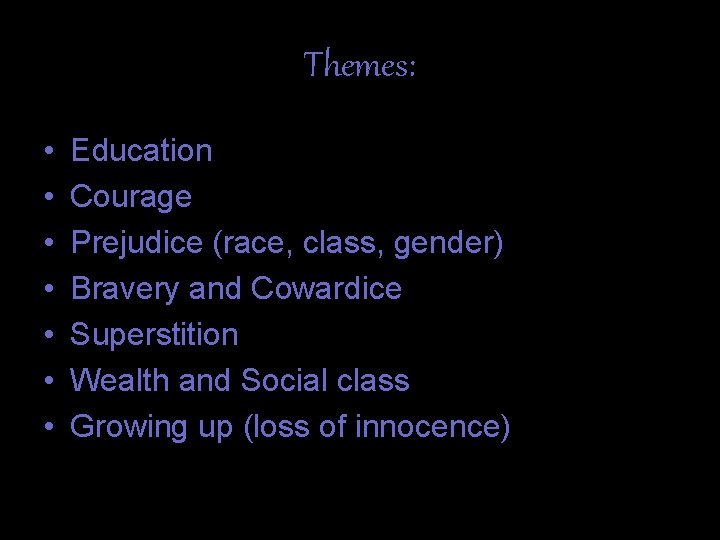 Themes: • • Education Courage Prejudice (race, class, gender) Bravery and Cowardice Superstition Wealth