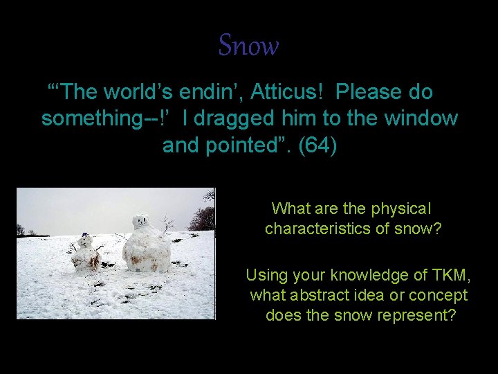 Snow “‘The world’s endin’, Atticus! Please do something--!’ I dragged him to the window