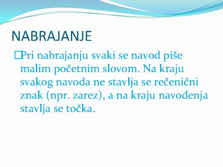 NABRAJANJE �Pri nabrajanju svaki se navod piše malim početnim slovom. Na kraju svakog navoda