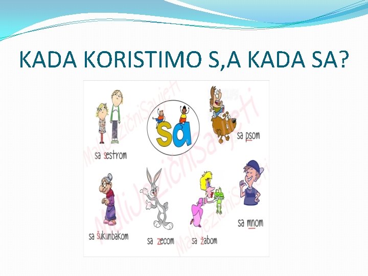 KADA KORISTIMO S, A KADA SA? KADA KORISTIMO S, A KADA SA?