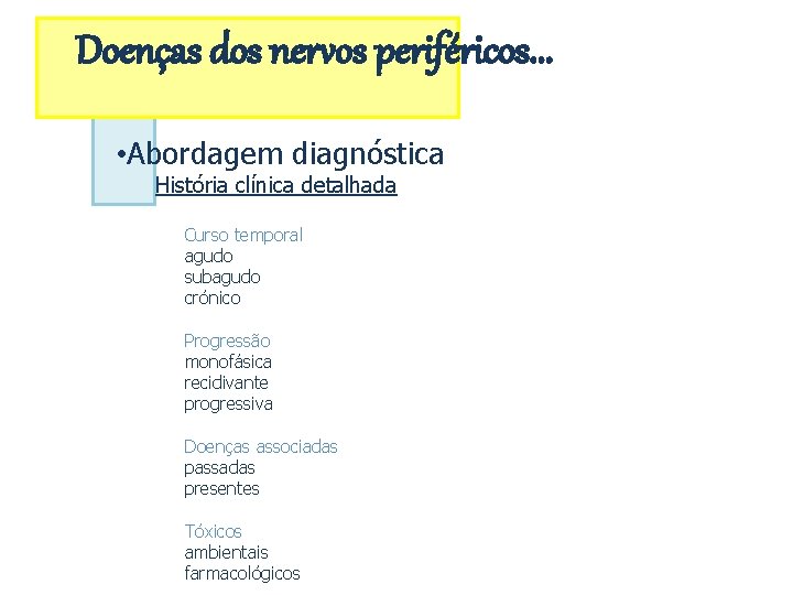 Doenças dos nervos periféricos. . . • Abordagem diagnóstica História clínica detalhada Curso temporal