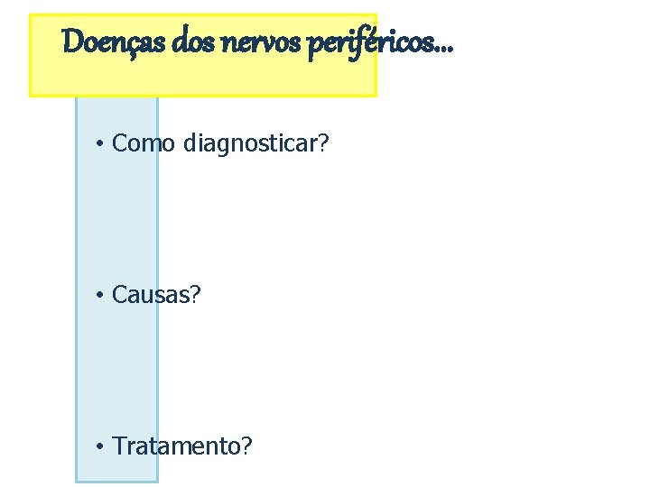 Doenças dos nervos periféricos. . . • Como diagnosticar? • Causas? • Tratamento? 