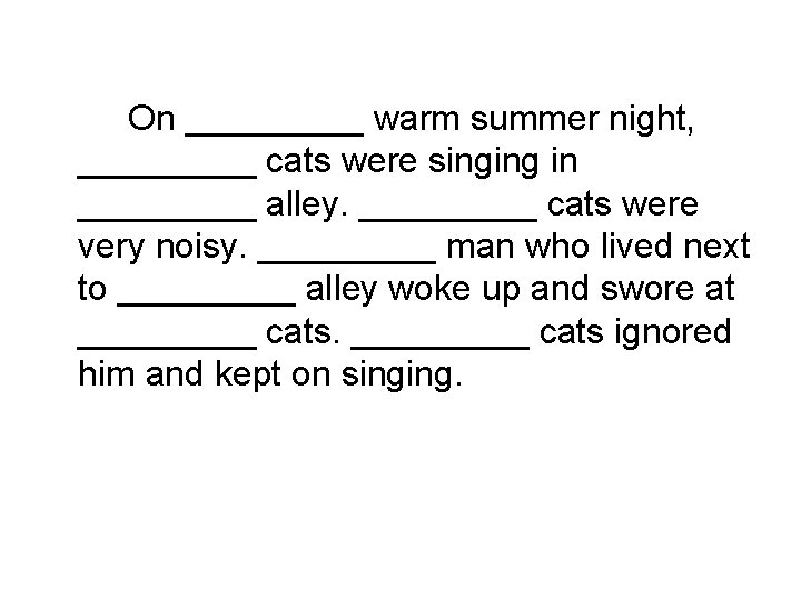 On _____ warm summer night, _____ cats were singing in _____ alley. _____ cats