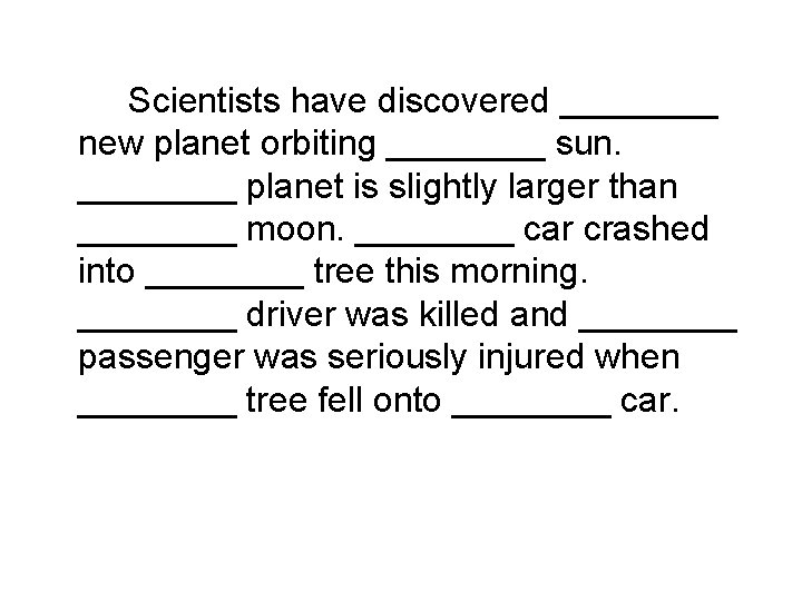 Scientists have discovered ____ new planet orbiting ____ sun. ____ planet is slightly larger