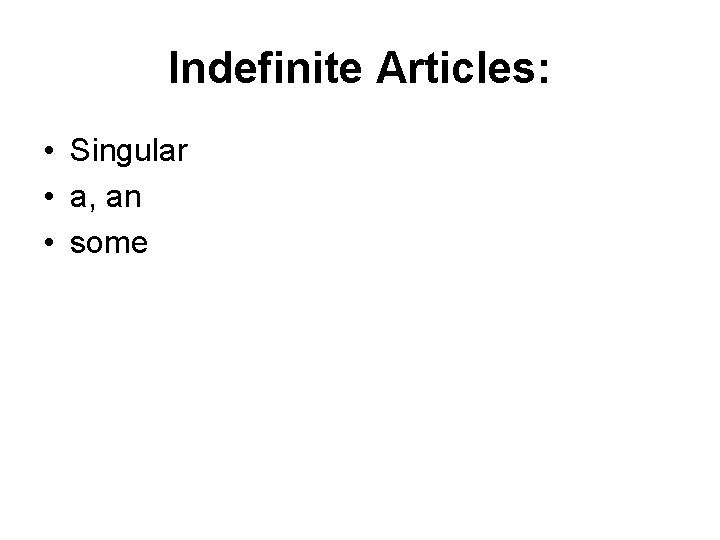 Indefinite Articles: • Singular • a, an • some 