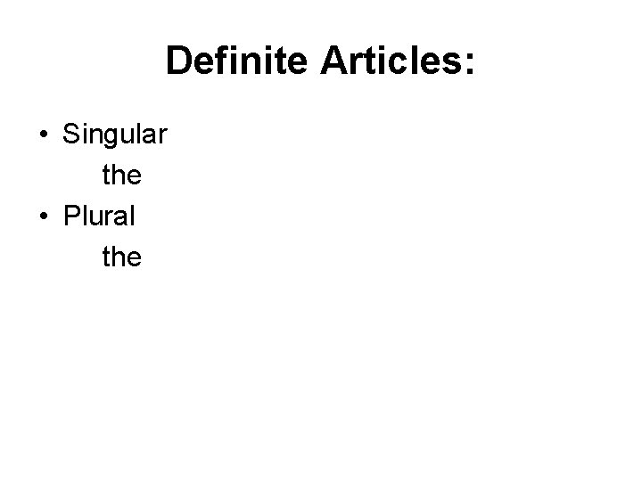 Definite Articles: • Singular the • Plural the 