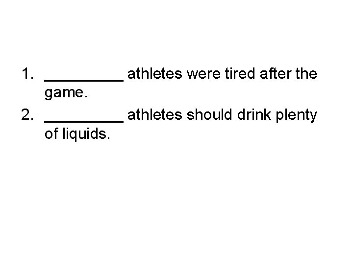 1. _____ athletes were tired after the game. 2. _____ athletes should drink plenty